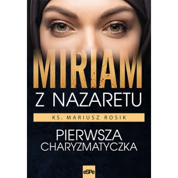 Miriam z Nazaretu. Pierwsza charyzmatyczka - ks. prof. Mariusz Rosik